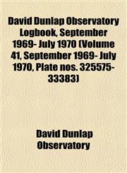 David Dunlap Observatory Logbook, September 1969- July 1970 (Volume 41, September 1969- July 1970, Plate nos. 325575- 33383),115346487X,9781153464871