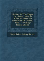 History Of The Plague In London, 1665 To Which Is Added The Great Fire Of London, 1666... - Primary Source Edition,1293378763,9781293378762