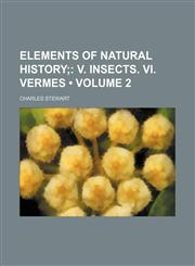 Elements of Natural History (Volume 2); V. Insects. Vi. Vermes,1150213264,9781150213267