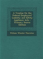 Treatise on the Federal Employers' Liability and Safety Appliance Acts,128972105X,9781289721053