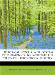 Historical Epochs, with System of Mnemonics, To Facilitate the study of Chronology, History,1140421921,9781140421924