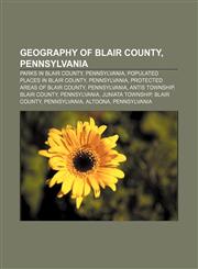 Geography of Blair County, Pennsylvania Parks in Blair County, Pennsylvania, Populated places in Blair County, Pennsylvania,1233135201,9781233135202
