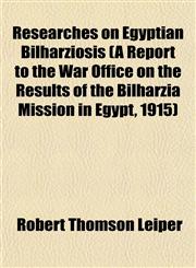 Researches on Egyptian Bilharziosis (A Report to the War Office on the Results of the Bilharzia Mission in Egypt, 1915),1152768417,9781152768413