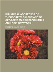 Inaugural Addresses of Theodore W. Dwight and of George P. Marsh in Columbia College, New York,1154537684,9781154537680