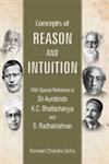Concepts of Reason and Intuition With Special Reference to Sri Aurobindo, K.C. Bhattacharyya and S. Radhakrishnan 2nd Revised Edition,8124606544,9788124606544