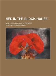 Ned in the block-house; a tale of early days in the west,1236438949,9781236438942