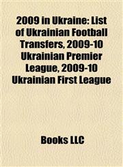 2009 in Ukraine List of Ukrainian Football Transfers, 2009-10 Ukrainian Premier League, 2009-10 Ukrainian First League,1155417798,9781155417790