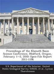 Proceedings of the Klamath Basin Science Conference, Medford, Oregon, February 1-5, 2010 Open-File Report 2011-1196,1288703554,9781288703555