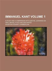 Immanuel Kant Volume 1; a study and a comparison with Goethe, Leonardo da Vinci, Bruno, Plato and Descartes,1236247264,9781236247261