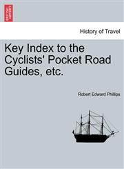 Key Index to the Cyclists' Pocket Road Guides, etc.,1241322864,9781241322861