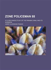 Zone policeman 88; a close range study of the Panama canal and its workers,1458951456,9781458951458