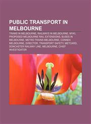 Public transport in Melbourne Trams in Melbourne, Railways in Melbourne, Myki, Proposed Melbourne rail extensions, Buses in Melbourne,1157266061,9781157266068