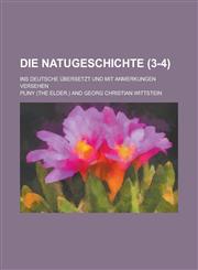 Die Natugeschichte; Ins Deutsche Ubersetzt Und Mit Anmerkungen Versehen (3-4 ),1234506386,9781234506384