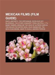 Mexican films (Film Guide) Pan's Labyrinth, The Orphanage, Dicen que soy mujeriego, The Other Conquest, Frida, Biutiful, Y tu mamá también,115760904X,9781157609049