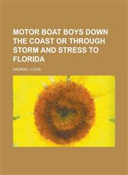 Motor Boat Boys Down the Coast or Through Storm and Stress to Florida,1153828618,9781153828611