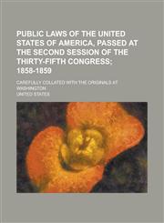 Public Laws of the United States of America, Passed at the Second Session of the Thirty-fifth Congress; Carefully Collated with the Originals at Washington,1236844394,9781236844392