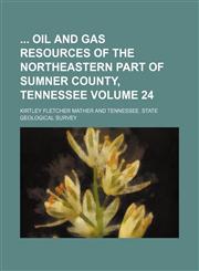 Oil and Gas Resources of the Northeastern Part of Sumner County, Tennessee Volume 24,1154496236,9781154496239