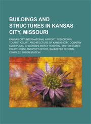 Buildings and structures in Kansas City, Missouri Kansas City International Airport, Red Crown Tourist Court, Architecture of Kansas City, Country Club Plaza, Children's Mercy Hospital, United States Courthouse and Post Office,1156664144,9781156664148
