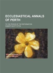 Ecclesiastical annals of Perth; to the period of the Reformation,1151174815,9781151174819