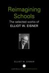Re-Imagining Schools: The Selected Works of Elliot Eisner (World Library of Educationalists),0415366453,9780415366458