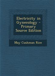 Electricity in Gynecology - Primary Source Edition,129389754X,9781293897546