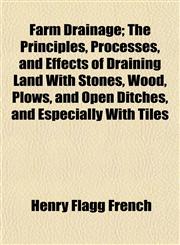 Farm Drainage; The Principles, Processes, and Effects of Draining Land With Stones, Wood, Plows, and Open Ditches, and Especially With Tiles,1150661070,9781150661075