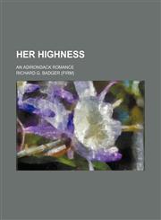 Her Highness; An Adirondack Romance,1151177784,9781151177780