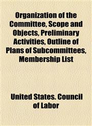 Organization of the Committee, Scope and Objects, Preliminary Activities, Outline of Plans of Subcommittees, Membership List,1154454029,9781154454024