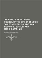 Journey of the Common Council of the City of St. Louis to Pittsburgh, Philadelphia, New York, Boston, and Manchester, N.h.,115166880X,9781151668806