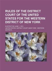Rules of the District Court of the United States for the Western District of New York; In Effective June 1, 1913,1151365246,9781151365248