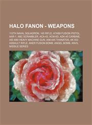 Halo Fanon - Weapons 112th Naval Squadron, 145 Rifle, A7AB9 Fusion Pistol, AAR-1, ABC Scrambler, ACA-43, ACM-6D, ADK-45 Carbine, AIE-486I Heavy Machine Gun, AIM-445 Thanatos, AK 553 Assault Rifle, ANER Fusion Bomb, ANGEL Bomb, ANVIL Missile Series, AP II,1234715961,9781234715960