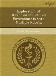 Exploration of Unknown Structured Environments with Multiple Robots.,1249094577,9781249094579