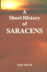 A Short History of Saracens Being a Concise Account of the Rise and Decline of the Saracenic Power and of the Economic, Social and Intellectual Development of the Arab Nation - From the Earliest Times to the Destruction of Baghdad, and the Expulsion of the Moors from Spain; With Maps, Illustrations and Genealogocal Tables,8174355049,9788174355041