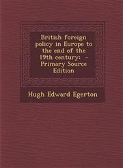 British Foreign Policy in Europe to the End of the 19th Century; - Primary Source Edition,1287849148,9781287849148