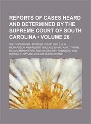 Reports of cases heard and determined by the Supreme Court of South Carolina (Volume 26),1153957779,9781153957779