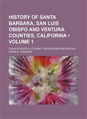 History of Santa Barbara, San Luis Obispo and Ventura Counties, California (Volume 1),1153923629,9781153923620