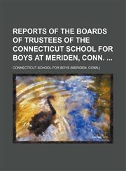 Reports of the Boards of Trustees of the Connecticut School for Boys at Meriden, Conn.,1155102894,9781155102894