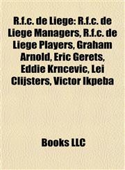 R.f.c. de Liège R.f.c. de Liège Managers, R.f.c. de Liège Players, Graham Arnold, Eric Gerets, Eddie Krncevic, Lei Clijsters, Victor Ikpeba,1157922430,9781157922438