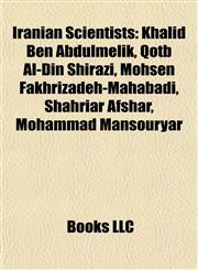 Iranian Scientist Introduction Khalid Ben Abdulmelik, Qotb Al-Din Shirazi, Mohsen Fakhrizadeh-Mahabadi, Shahriar Afshar, Mohammad Mansouryar,1155936302,9781155936307