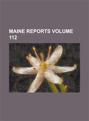 Maine reports Volume 112,1236952952,9781236952950