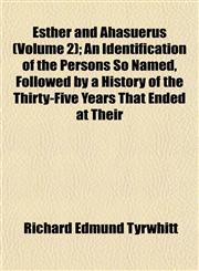 Esther and Ahasuerus (Volume 2); An Identification of the Persons So Named, Followed by a History of the Thirty-Five Years That Ended at Their,1152825399,9781152825390