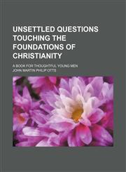 Unsettled questions touching the foundations of Christianity; a book for thoughtful young men,1151700592,9781151700599