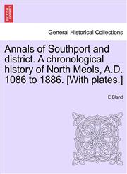 Annals of Southport and district. A chronological history of North Meols, A.D. 1086 to 1886. [With plates.],1241320152,9781241320157