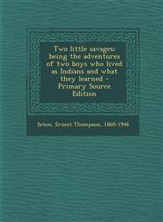 Two Little Savages; Being the Adventures of Two Boys Who Lived as Indians and What They Learned,1287669891,9781287669890