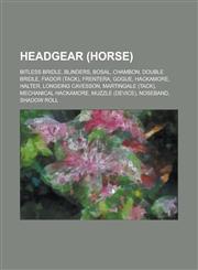 Headgear (Horse) Bitless Bridle, Blinders, Bosal, Chambon, Double Bridle, Fiador (Tack), Frentera, Gogue, Hackamore, Halter, Longeing C,1230817611,9781230817613