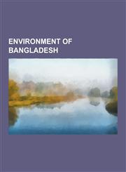Environment of Bangladesh Biota of Bangladesh, Conservation in Bangladesh, Energy in Bangladesh, Water Supply and Sanitation in Bangladesh, Wetl,1230567607,9781230567600