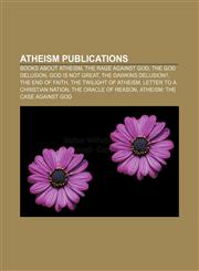 Atheism publications Books about atheism, The Rage Against God, The God Delusion, God Is Not Great, The Dawkins Delusion?, The End of Faith,1157362095,9781157362098