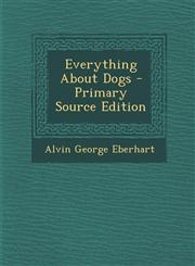 Everything about Dogs - Primary Source Edition,129532475X,9781295324750
