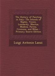 History of Painting in Italy The Schools of Naples, Venice, Lombardy, Mantua, Modena, Parma, Cremona, and Milan,1289534705,9781289534707