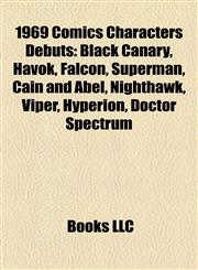 1969 Comics Characters Debuts Black Canary, Havok, Falcon, Superman, Cain and Abel, Nighthawk, Viper, Hyperion, Doctor Spectrum,1155652770,9781155652771